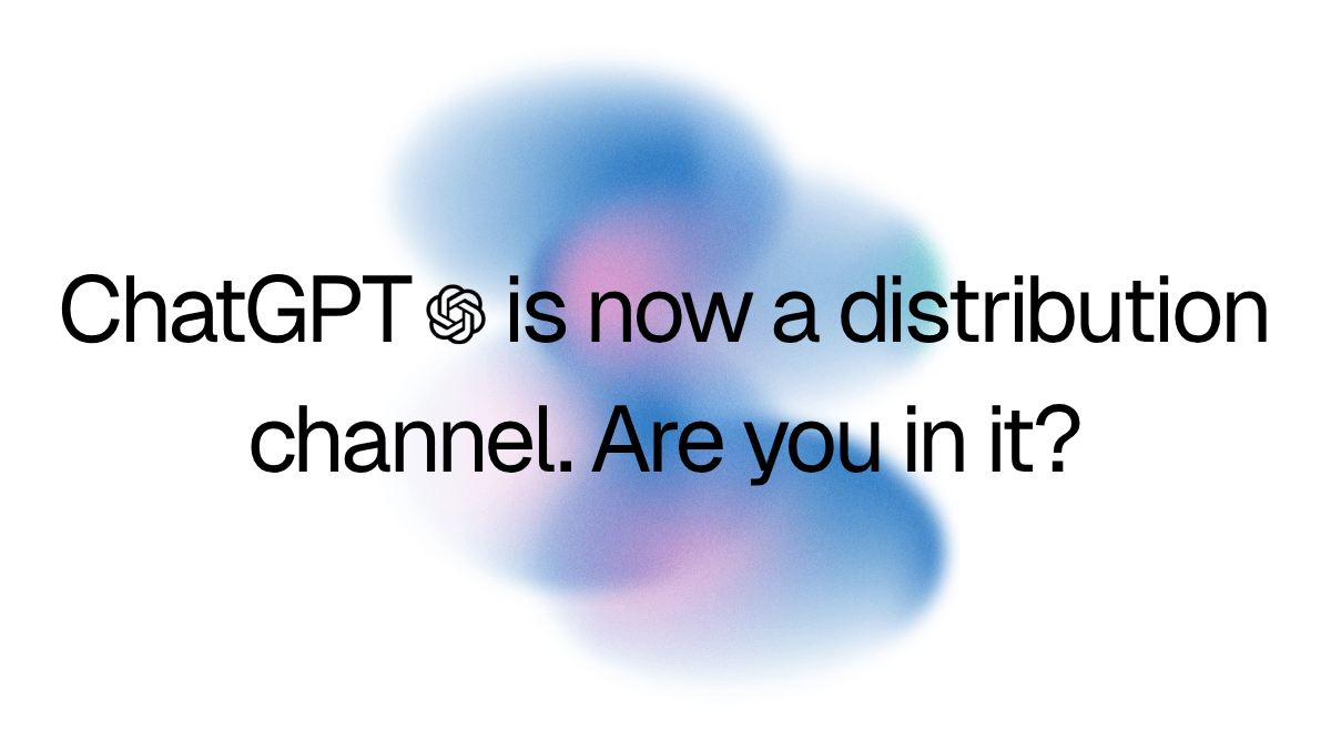 ChatGPT is now a distribution channel. Are you in it?